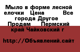 Мыло в форме лесной елочки › Цена ­ 100 - Все города Другое » Продам   . Пермский край,Чайковский г.